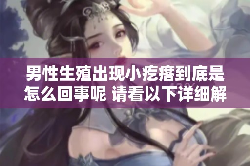 男性生殖出现小疙瘩到底是怎么回事呢 请看以下详细解释