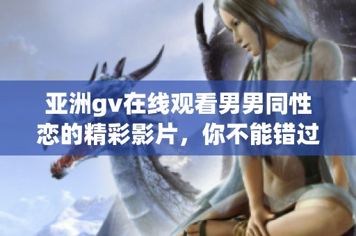 亚洲gv在线观看男男同性恋的精彩影片，你不能错过的精彩内容