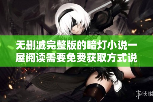 无删减完整版的暗灯小说一屋阅读需要免费获取方式说明