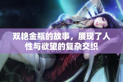 双艳金瓶的故事，展现了人性与欲望的复杂交织