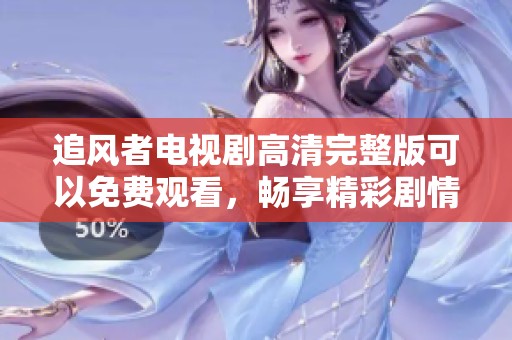 追风者电视剧高清完整版可以免费观看，畅享精彩剧情不容错过！