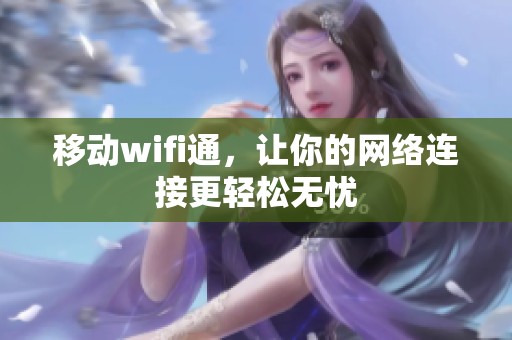 移动wifi通，让你的网络连接更轻松无忧