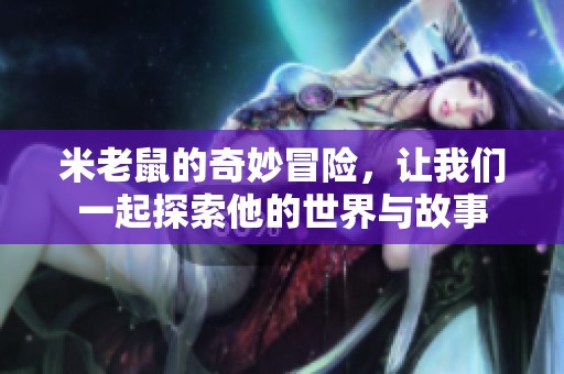 米老鼠的奇妙冒险，让我们一起探索他的世界与故事