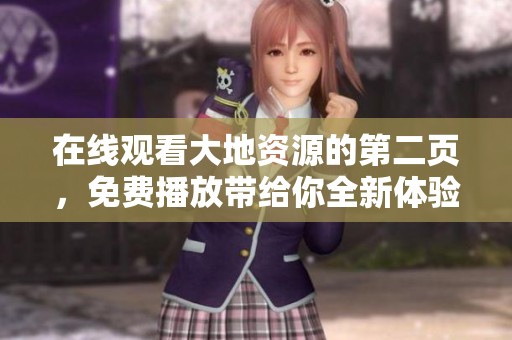 在线观看大地资源的第二页，免费播放带给你全新体验