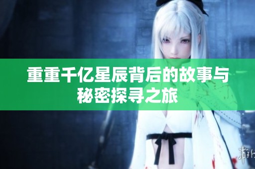 重重千亿星辰背后的故事与秘密探寻之旅