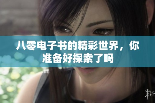 八零电子书的精彩世界，你准备好探索了吗