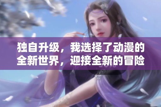 独自升级，我选择了动漫的全新世界，迎接全新的冒险旅程