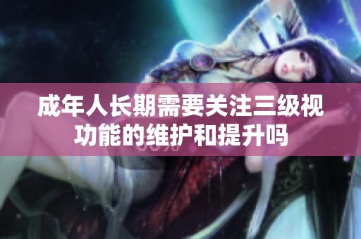 成年人长期需要关注三级视功能的维护和提升吗