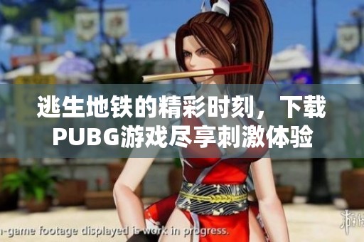 逃生地铁的精彩时刻，下载PUBG游戏尽享刺激体验