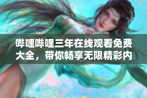 哔哩哔哩三年在线观看免费大全，带你畅享无限精彩内容！