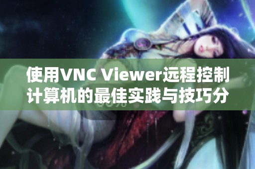 使用VNC Viewer远程控制计算机的最佳实践与技巧分享
