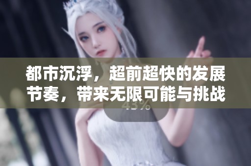 都市沉浮，超前超快的发展节奏，带来无限可能与挑战