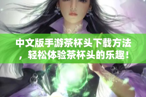 中文版手游茶杯头下载方法，轻松体验茶杯头的乐趣！