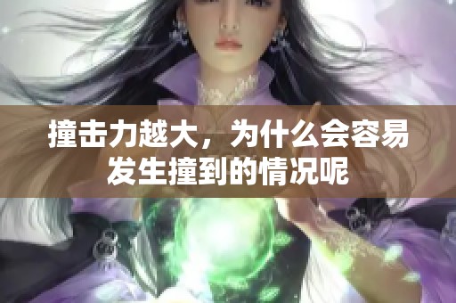 撞击力越大，为什么会容易发生撞到的情况呢