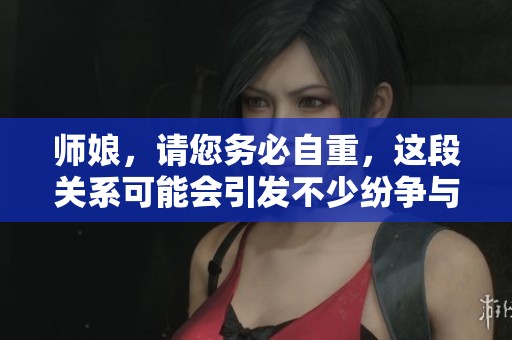 师娘，请您务必自重，这段关系可能会引发不少纷争与挑战