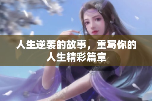 人生逆袭的故事，重写你的人生精彩篇章