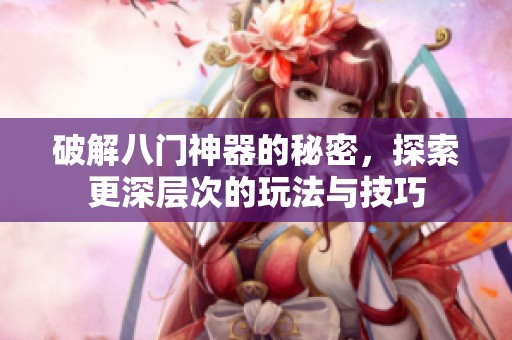 破解八门神器的秘密，探索更深层次的玩法与技巧