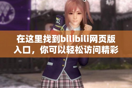 在这里找到bilibili网页版入口，你可以轻松访问精彩内容与分享乐趣
