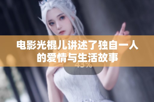 电影光棍儿讲述了独自一人的爱情与生活故事