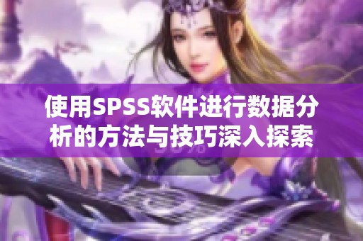 使用SPSS软件进行数据分析的方法与技巧深入探索