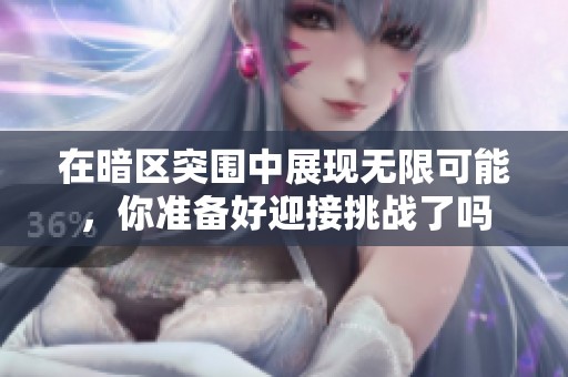 在暗区突围中展现无限可能，你准备好迎接挑战了吗