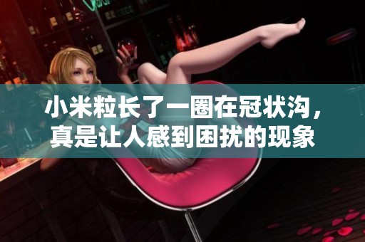 小米粒长了一圈在冠状沟，真是让人感到困扰的现象