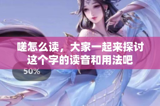 嗟怎么读，大家一起来探讨这个字的读音和用法吧