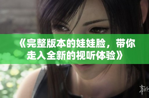 《完整版本的娃娃脸，带你走入全新的视听体验》
