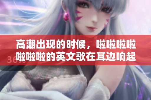 高潮出现的时候，啦啦啦啦啦啦啦的英文歌在耳边响起