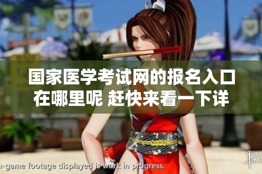 国家医学考试网的报名入口在哪里呢 赶快来看一下详细信息吧