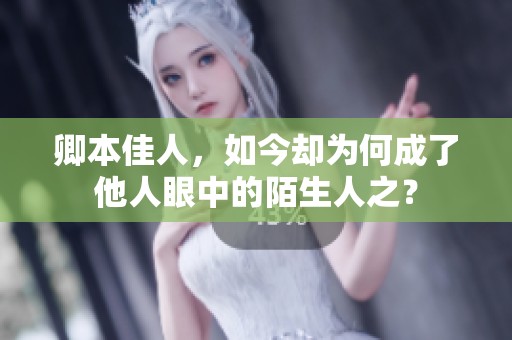 卿本佳人，如今却为何成了他人眼中的陌生人之？
