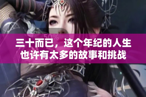 三十而已，这个年纪的人生也许有太多的故事和挑战