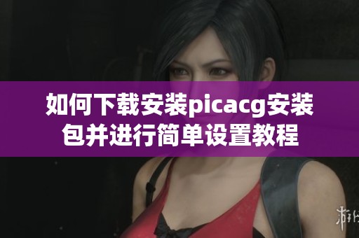 如何下载安装picacg安装包并进行简单设置教程