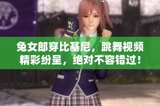 兔女郎穿比基尼，跳舞视频精彩纷呈，绝对不容错过！