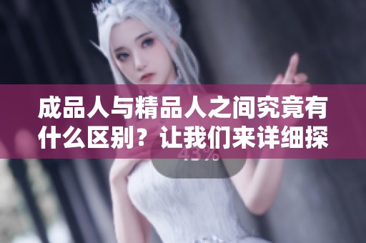 成品人与精品人之间究竟有什么区别？让我们来详细探讨9个重要的不同点。