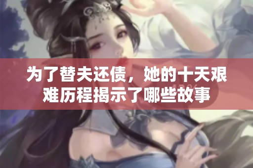 为了替夫还债，她的十天艰难历程揭示了哪些故事