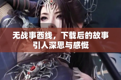 无战事西线，下载后的故事引人深思与感慨