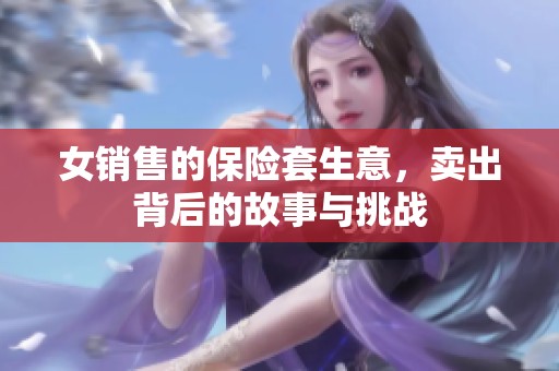 女销售的保险套生意，卖出背后的故事与挑战