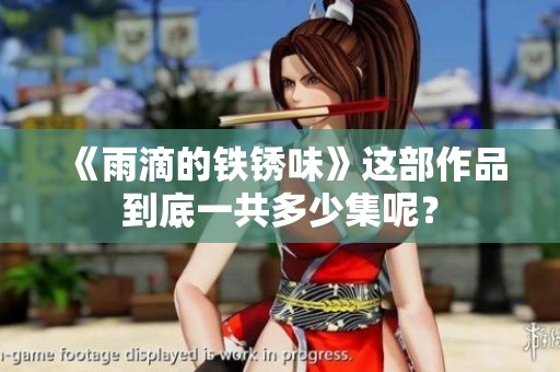 《雨滴的铁锈味》这部作品到底一共多少集呢？
