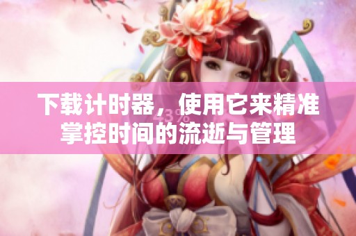 下载计时器，使用它来精准掌控时间的流逝与管理