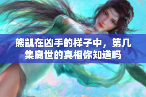 熊凯在凶手的样子中，第几集离世的真相你知道吗