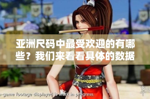 亚洲尺码中最受欢迎的有哪些？我们来看看具体的数据与分析。
