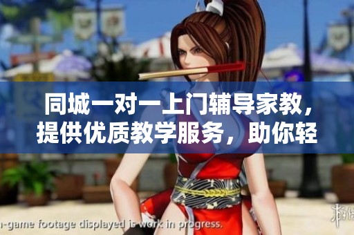 同城一对一上门辅导家教，提供优质教学服务，助你轻松提升学习成绩