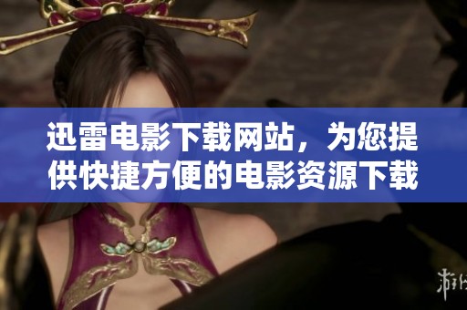 迅雷电影下载网站，为您提供快捷方便的电影资源下载服务