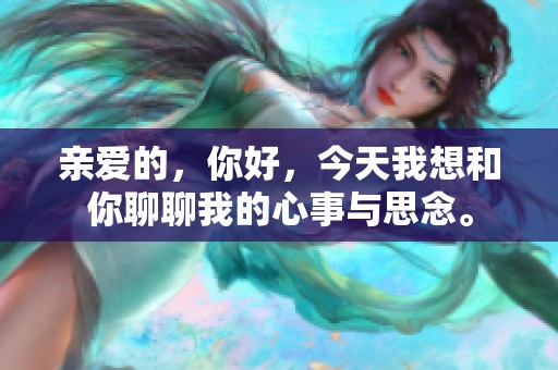 亲爱的，你好，今天我想和你聊聊我的心事与思念。