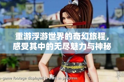 重游浮游世界的奇幻旅程，感受其中的无尽魅力与神秘。