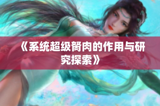 《系统超级胬肉的作用与研究探索》