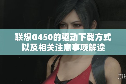 联想G450的驱动下载方式以及相关注意事项解读