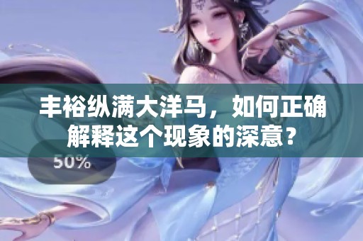 丰裕纵满大洋马，如何正确解释这个现象的深意？