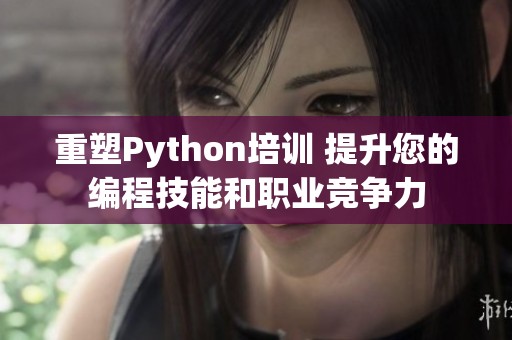 重塑Python培训 提升您的编程技能和职业竞争力
